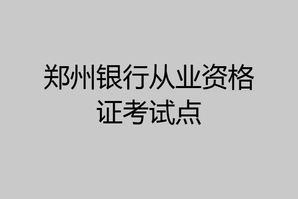 郑州银行从业资格证考试点