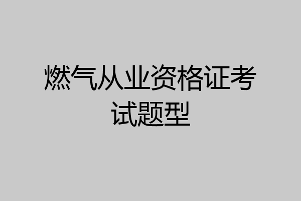 燃气从业资格证考试题型