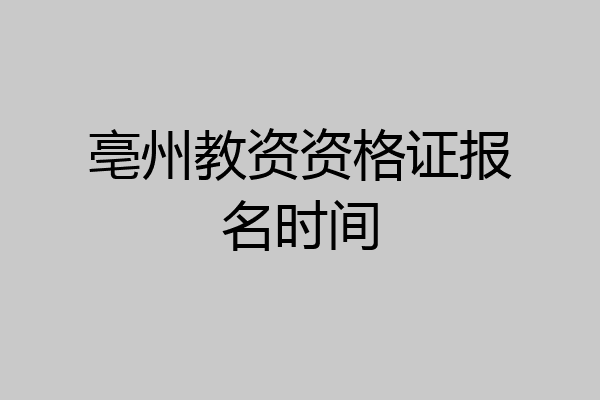 亳州教资资格证报名时间