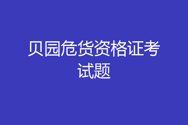 贝园危货资格证考试题