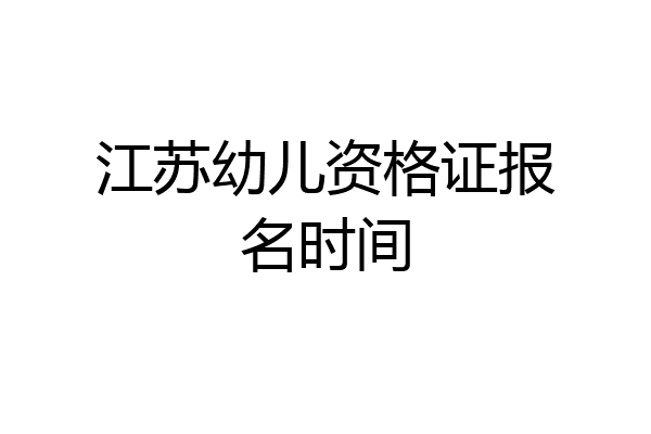 江苏幼儿资格证报名时间