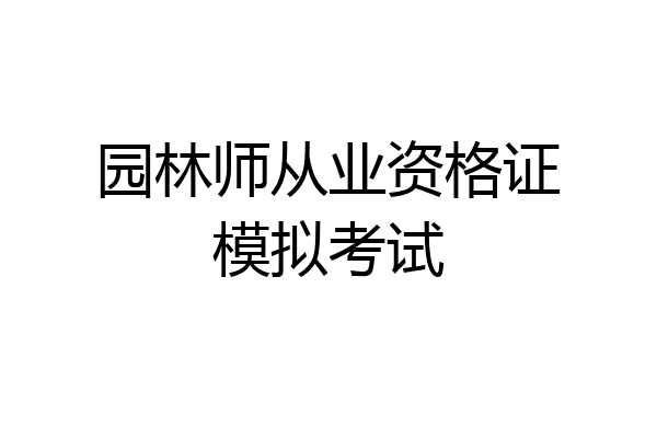 园林师从业资格证模拟考试