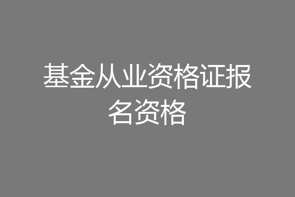 基金从业资格证报名资格