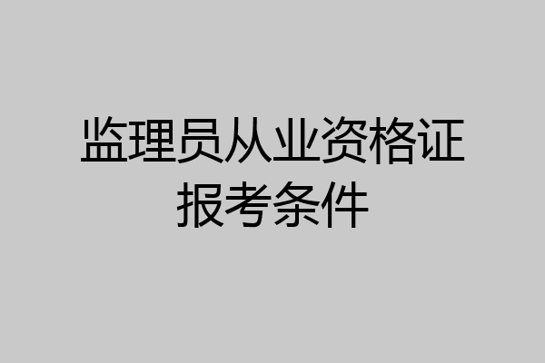 监理员从业资格证报考条件