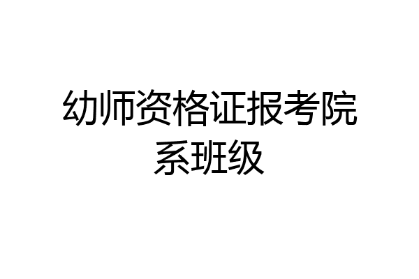 幼师资格证报考院系班级
