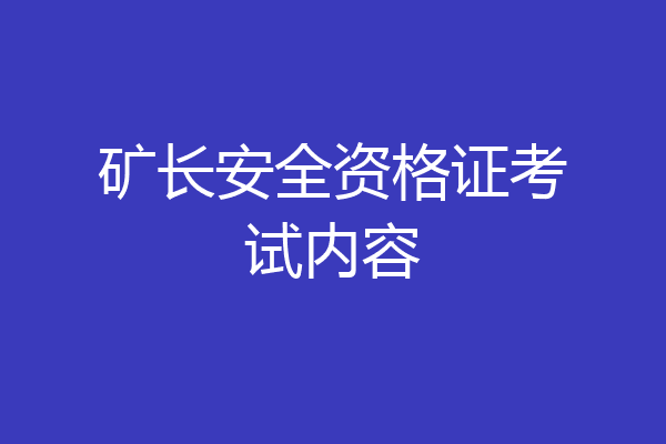 矿长安全资格证考试内容