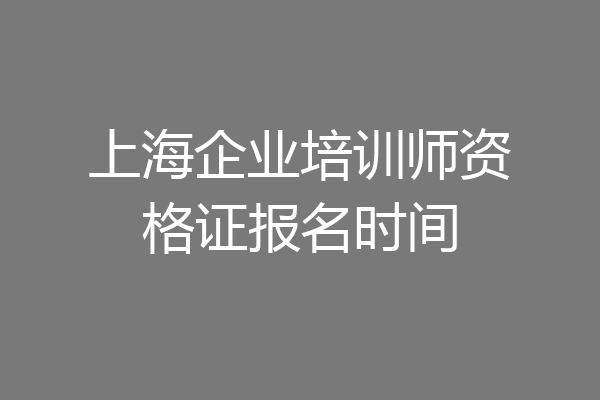 上海企业培训师资格证报名时间