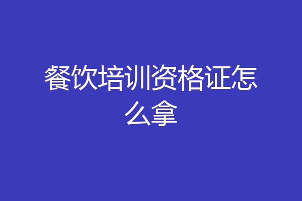 餐饮培训资格证怎么拿