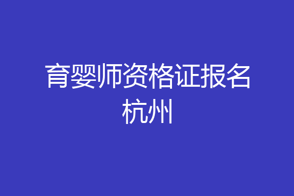 育婴师资格证报名杭州