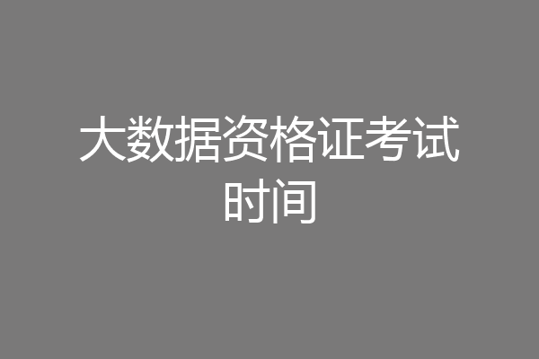 大数据资格证考试时间
