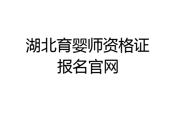 湖北育婴师资格证报名官网
