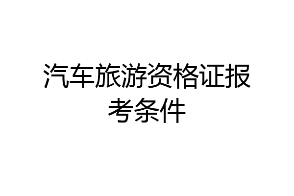 汽车旅游资格证报考条件