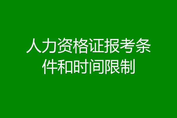 人力资格证报考条件和时间限制
