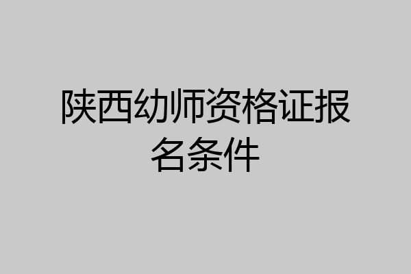 陕西幼师资格证报名条件