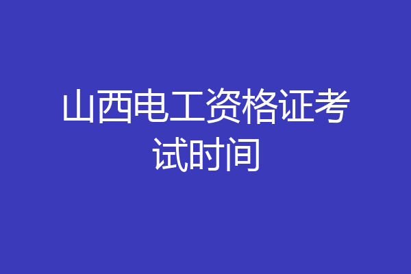 山西电工资格证考试时间