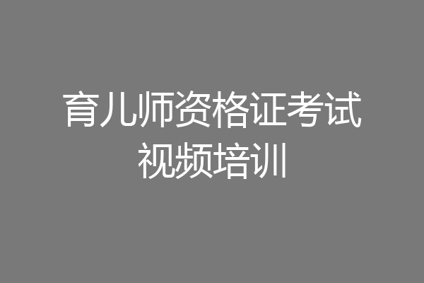 育儿师资格证考试视频培训