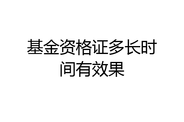 基金资格证多长时间有效果