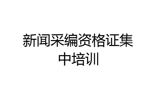 新闻采编资格证集中培训