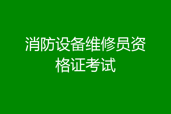 消防设备维修员资格证考试
