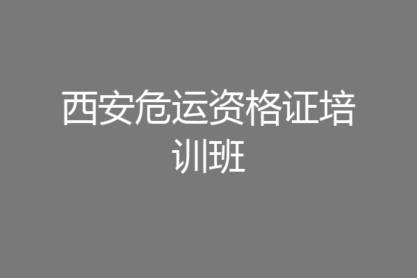 西安危运资格证培训班