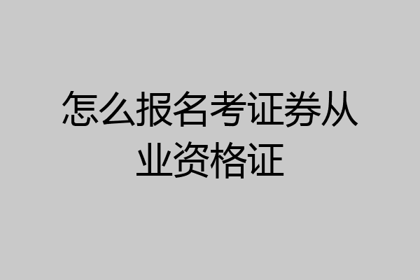 怎么报名考证券从业资格证