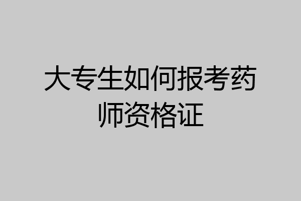 大专生如何报考药师资格证