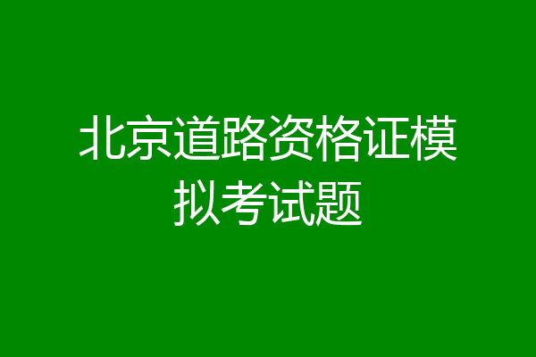 北京道路资格证模拟考试题