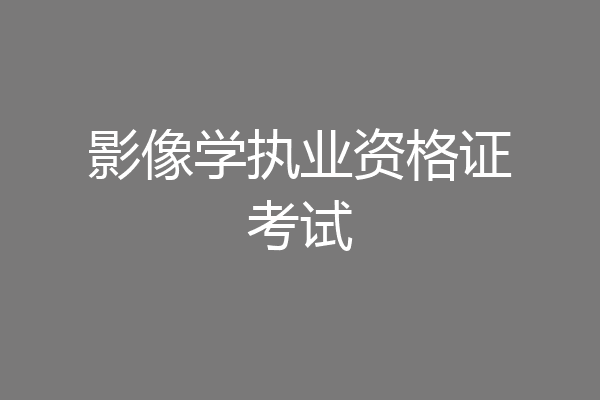 影像学执业资格证考试