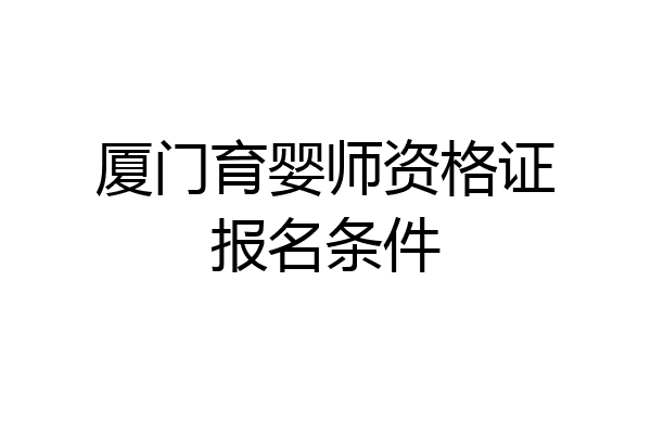 厦门育婴师资格证报名条件