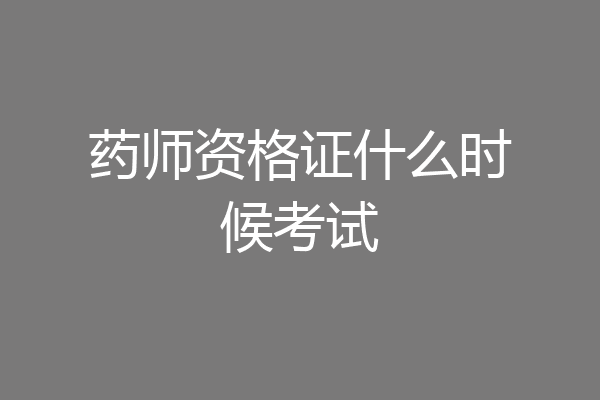药师资格证什么时候考试