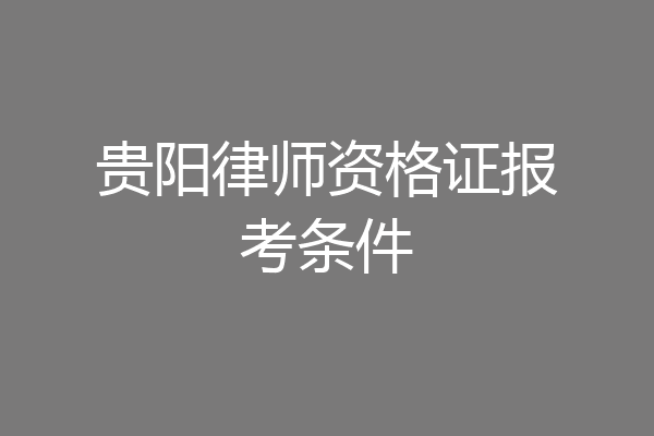 贵阳律师资格证报考条件