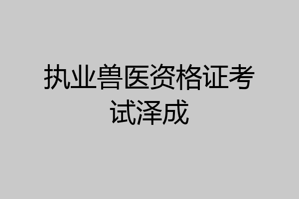 执业兽医资格证考试泽成
