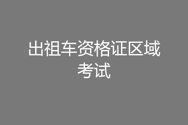 出祖车资格证区域考试