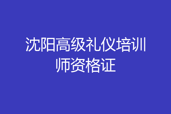 沈阳高级礼仪培训师资格证