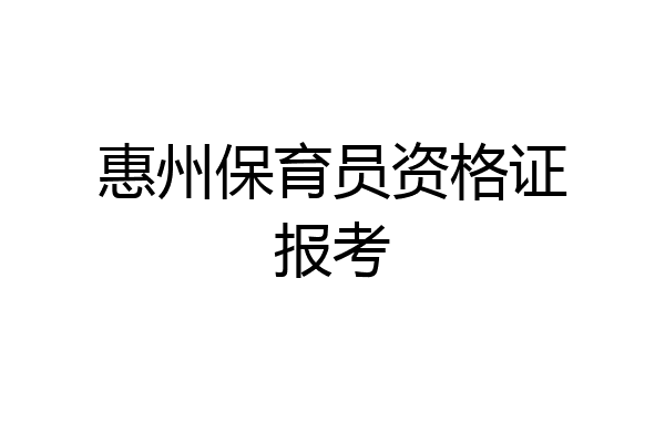 惠州保育员资格证报考