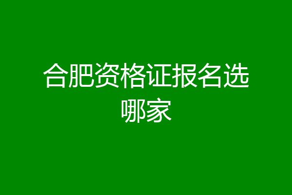 合肥资格证报名选哪家