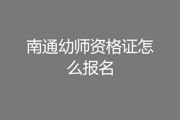 南通幼师资格证怎么报名