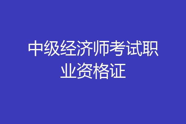 中级经济师考试职业资格证