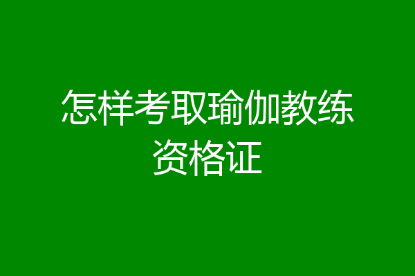 怎样考取瑜伽教练资格证