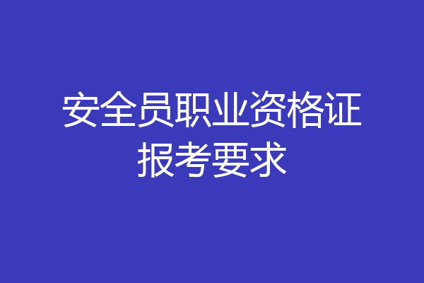 安全员职业资格证报考要求