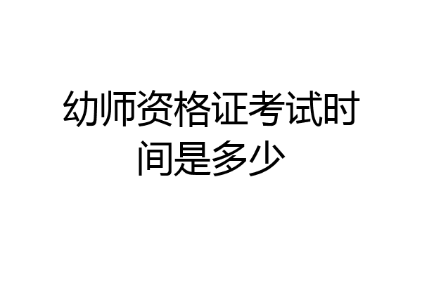 幼师资格证考试时间是多少