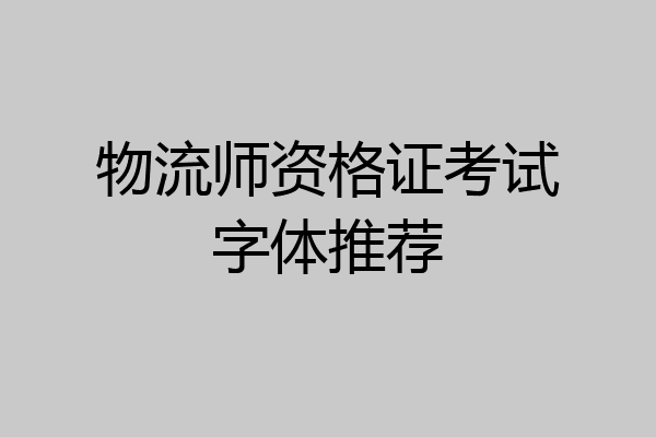 物流师资格证考试字体推荐