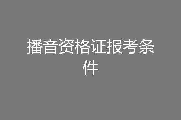 播音资格证报考条件