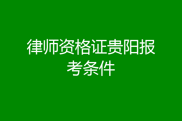 律师资格证贵阳报考条件
