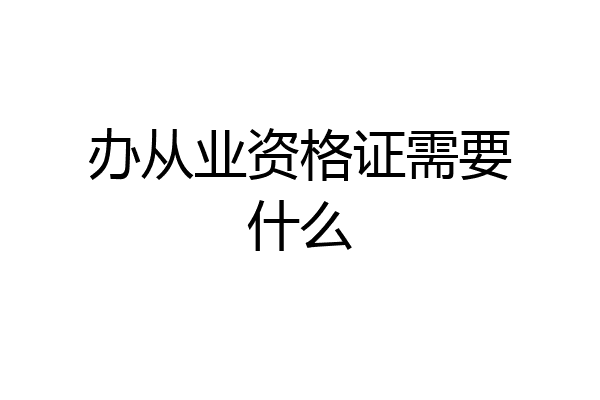 办从业资格证需要什么