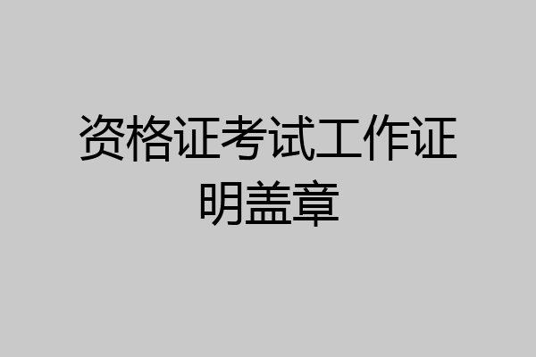 资格证考试工作证明盖章