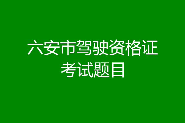六安市驾驶资格证考试题目