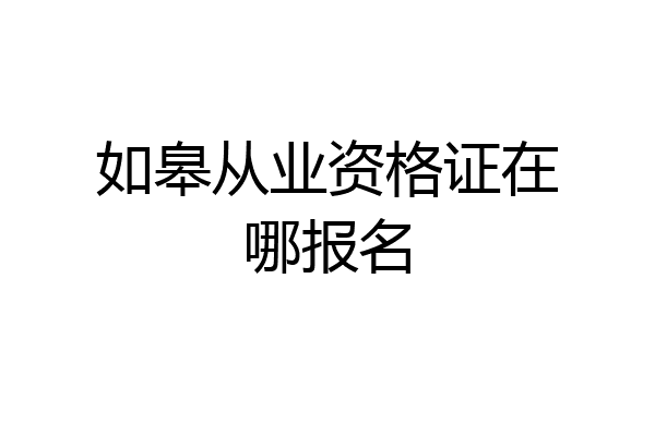 如皋从业资格证在哪报名