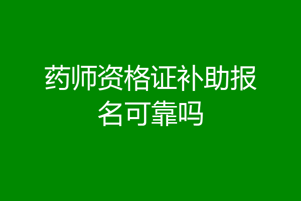 药师资格证补助报名可靠吗