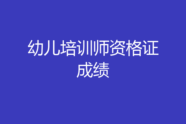 幼儿培训师资格证成绩
